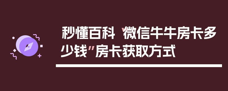 秒懂百科“微信牛牛房卡多少钱”房卡获取方式