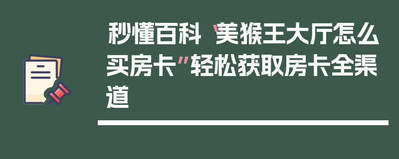 秒懂百科“美猴王大厅怎么买房卡”轻松获取房卡全渠道