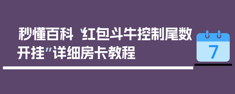 秒懂百科“红包斗牛控制尾数开挂”详细房卡教程