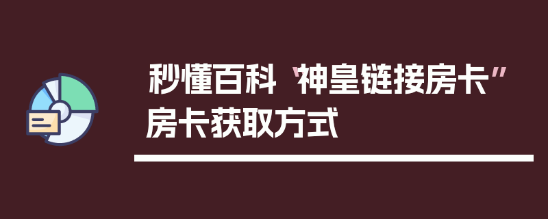 秒懂百科“神皇链接房卡”房卡获取方式