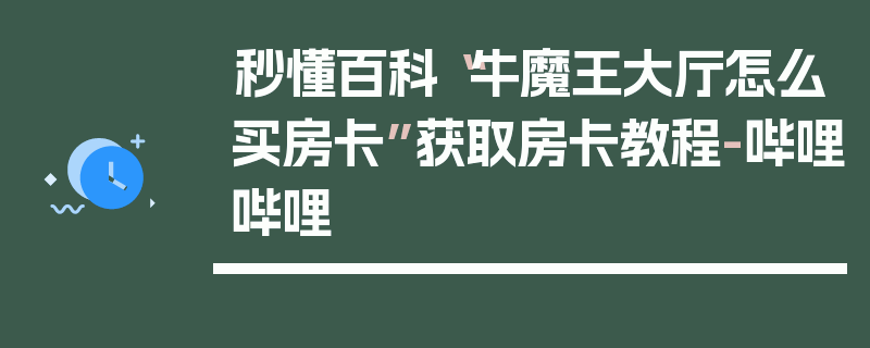 秒懂百科“牛魔王大厅怎么买房卡”获取房卡教程-哔哩哔哩