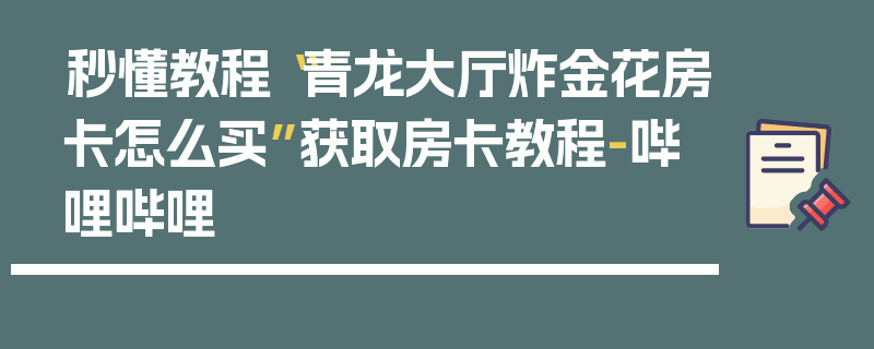 秒懂教程“青龙大厅炸金花房卡怎么买”获取房卡教程-哔哩哔哩