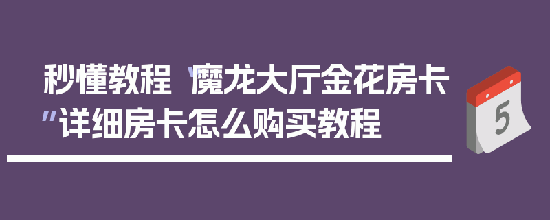 秒懂教程“魔龙大厅金花房卡”详细房卡怎么购买教程