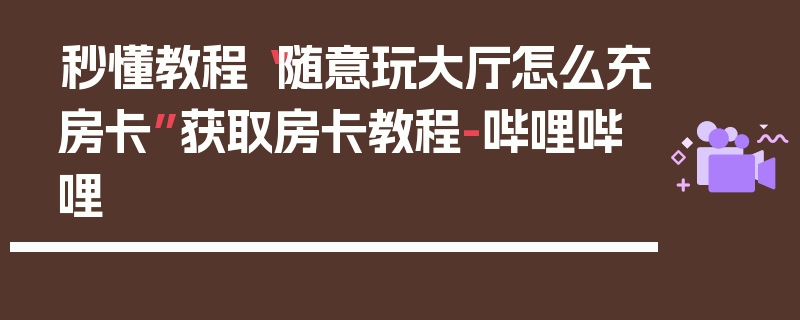 秒懂教程“随意玩大厅怎么充房卡”获取房卡教程-哔哩哔哩