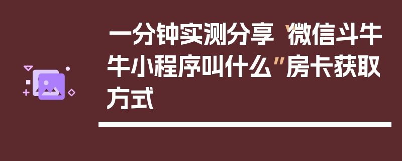 一分钟实测分享“微信斗牛牛小程序叫什么”房卡获取方式