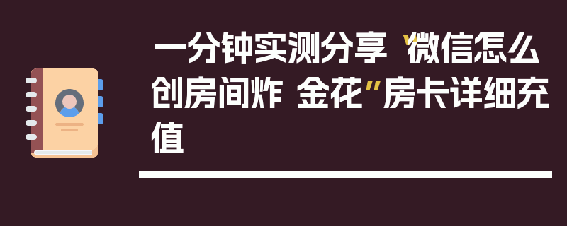 一分钟实测分享“微信怎么创房间炸 金花”房卡详细充值