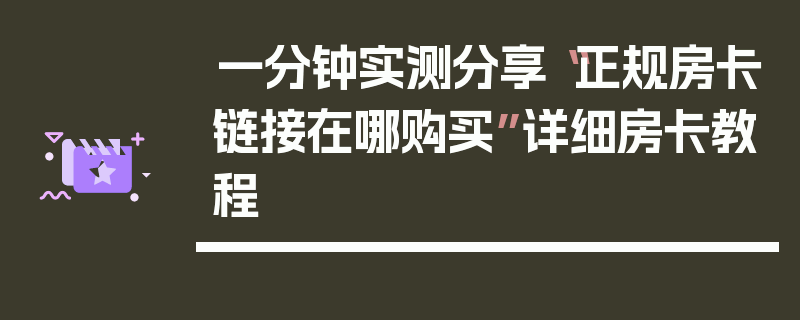 一分钟实测分享“正规房卡链接在哪购买”详细房卡教程