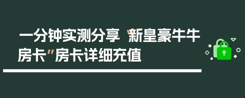 一分钟实测分享“新皇豪牛牛房卡”房卡详细充值