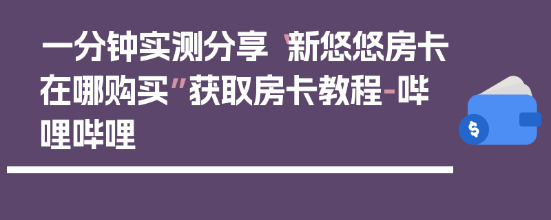 一分钟实测分享“新悠悠房卡在哪购买”获取房卡教程-哔哩哔哩