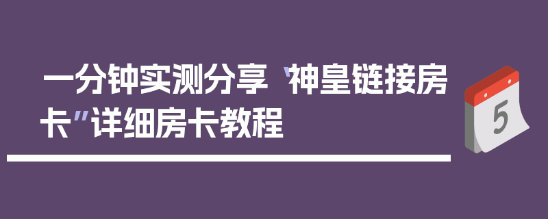一分钟实测分享“神皇链接房卡”详细房卡教程