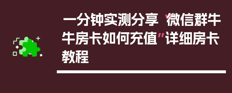一分钟实测分享“微信群牛牛房卡如何充值”详细房卡教程
