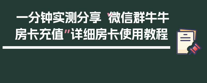 一分钟实测分享“微信群牛牛房卡充值”详细房卡使用教程