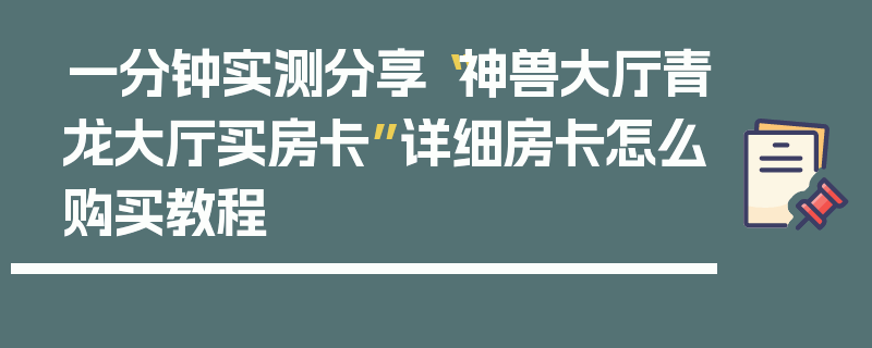 一分钟实测分享“神兽大厅青龙大厅买房卡”详细房卡怎么购买教程