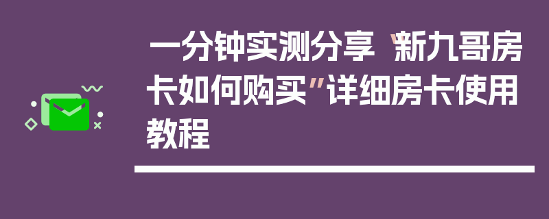 一分钟实测分享“新九哥房卡如何购买”详细房卡使用教程