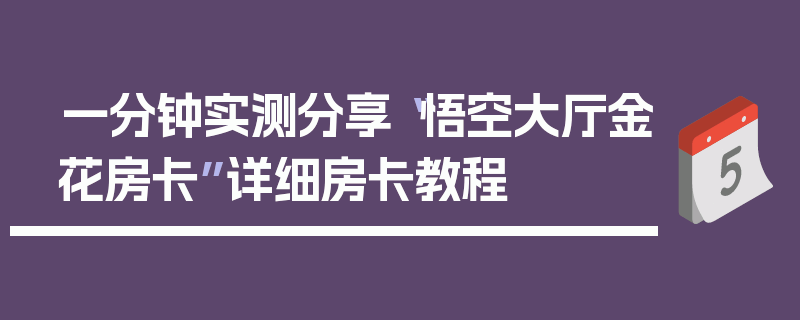 一分钟实测分享“悟空大厅金花房卡”详细房卡教程