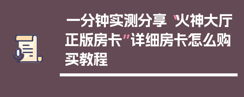 一分钟实测分享“火神大厅正版房卡”详细房卡怎么购买教程