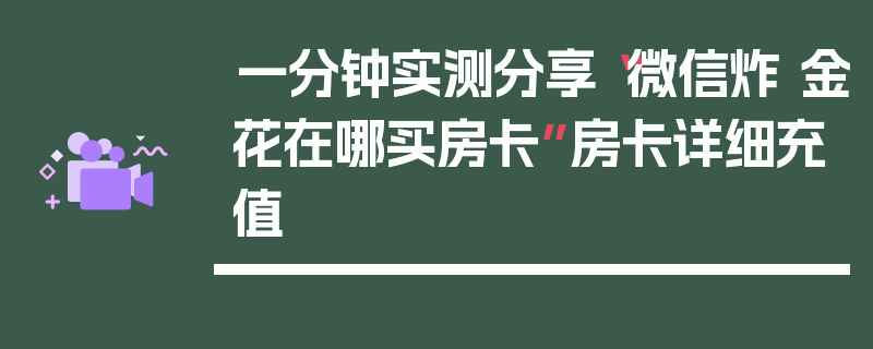 一分钟实测分享“微信炸 金花在哪买房卡”房卡详细充值