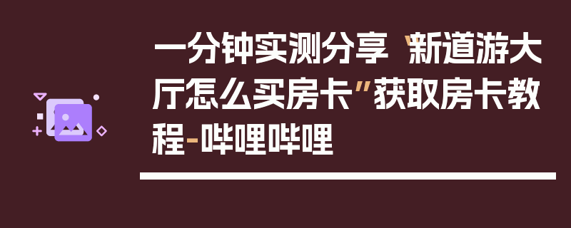 一分钟实测分享“新道游大厅怎么买房卡”获取房卡教程-哔哩哔哩
