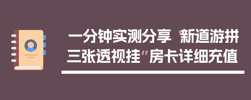 一分钟实测分享“新道游拼三张透视挂”房卡详细充值