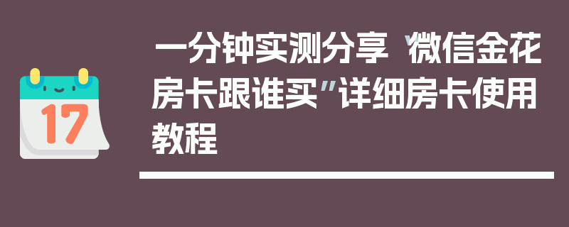 一分钟实测分享“微信金花房卡跟谁买”详细房卡使用教程