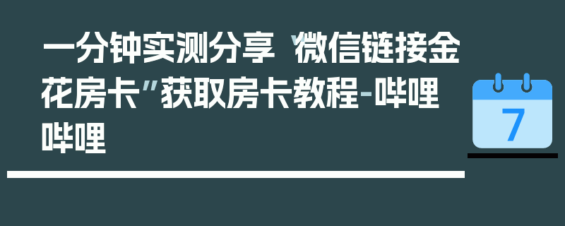 一分钟实测分享“微信链接金花房卡”获取房卡教程-哔哩哔哩