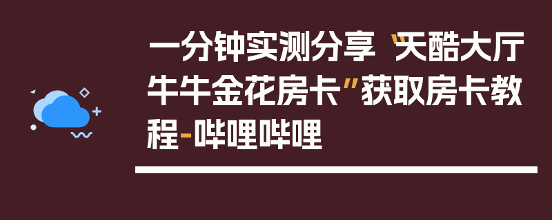 一分钟实测分享“天酷大厅牛牛金花房卡”获取房卡教程-哔哩哔哩