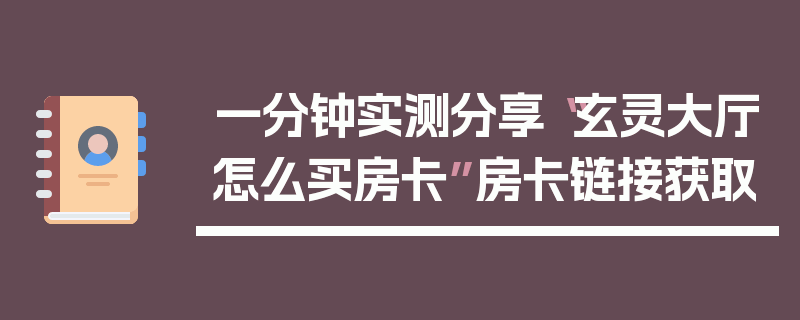 一分钟实测分享“玄灵大厅怎么买房卡”房卡链接获取