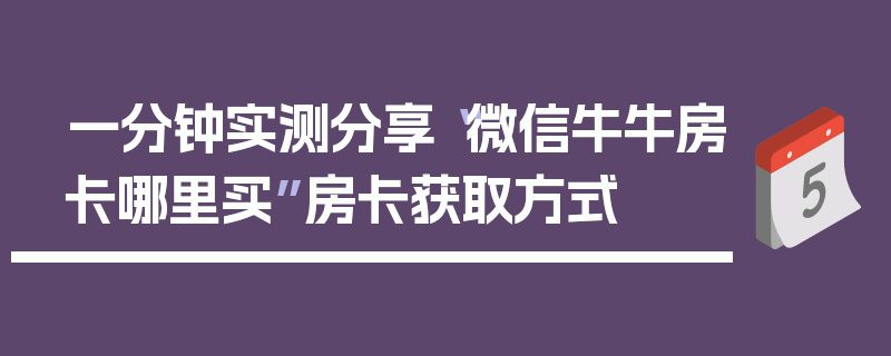一分钟实测分享“微信牛牛房卡哪里买”房卡获取方式