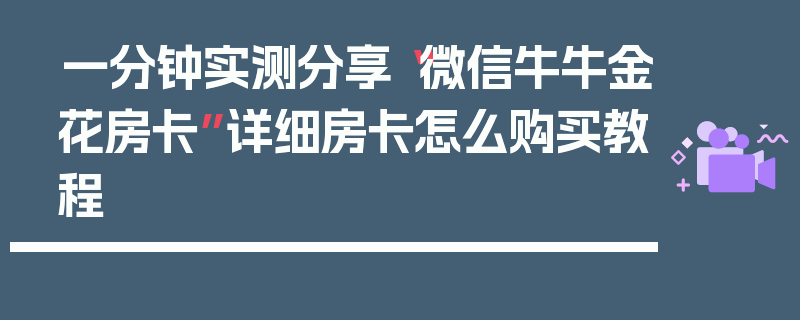 一分钟实测分享“微信牛牛金花房卡”详细房卡怎么购买教程