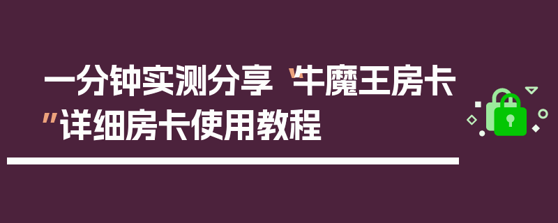 一分钟实测分享“牛魔王房卡”详细房卡使用教程