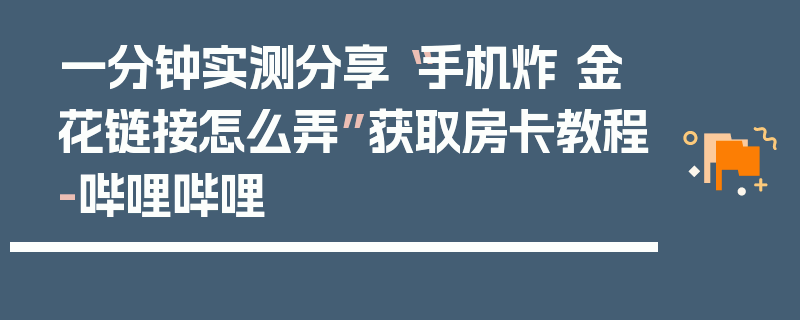 一分钟实测分享“手机炸 金花链接怎么弄”获取房卡教程-哔哩哔哩