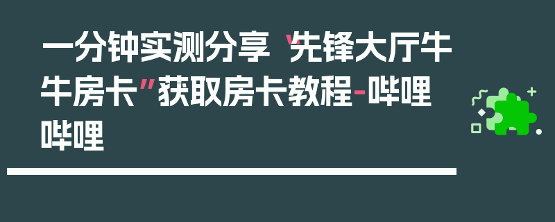 一分钟实测分享“先锋大厅牛牛房卡”获取房卡教程-哔哩哔哩