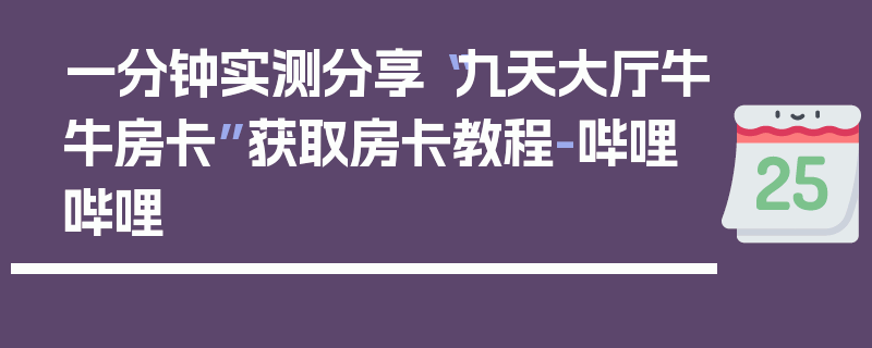 一分钟实测分享“九天大厅牛牛房卡”获取房卡教程-哔哩哔哩