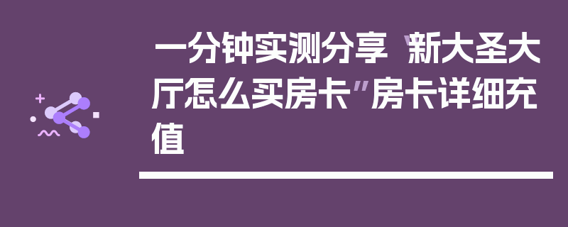 一分钟实测分享“新大圣大厅怎么买房卡”房卡详细充值