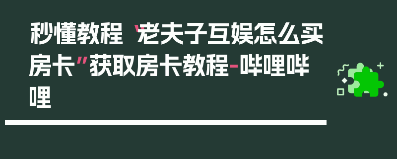 秒懂教程“老夫子互娱怎么买房卡”获取房卡教程-哔哩哔哩