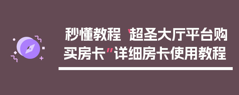 秒懂教程“超圣大厅平台购买房卡”详细房卡使用教程