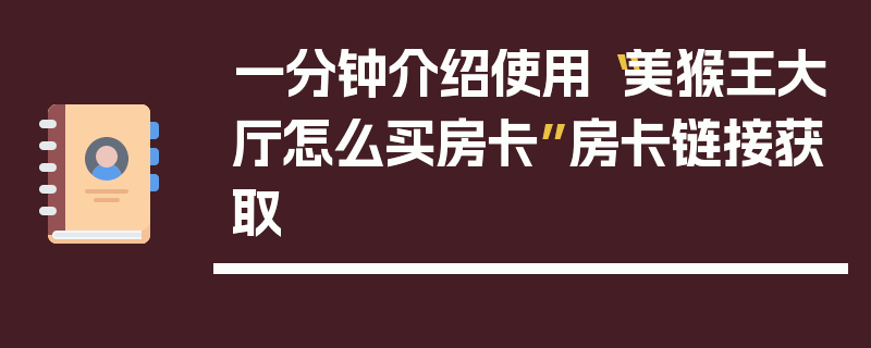 一分钟介绍使用“美猴王大厅怎么买房卡”房卡链接获取