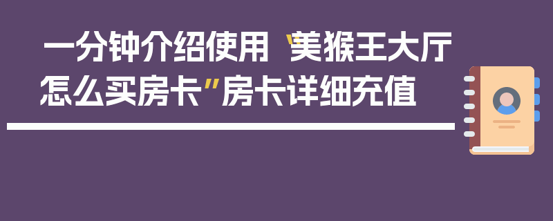 一分钟介绍使用“美猴王大厅怎么买房卡”房卡详细充值