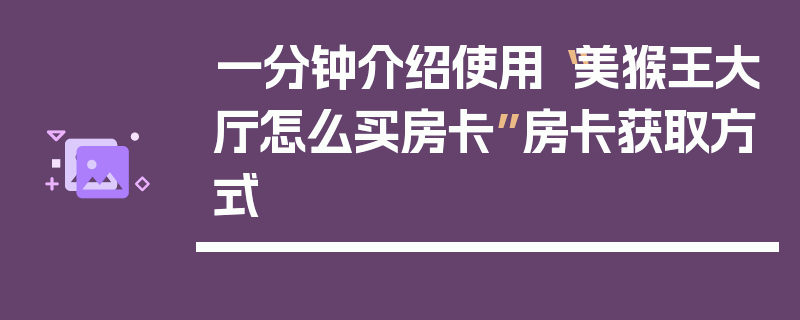 一分钟介绍使用“美猴王大厅怎么买房卡”房卡获取方式