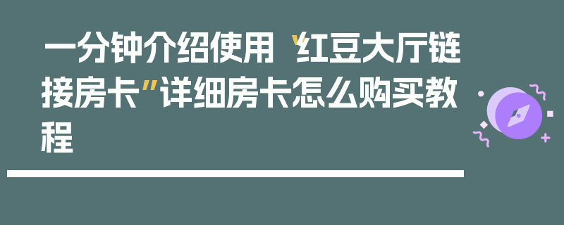 一分钟介绍使用“红豆大厅链接房卡”详细房卡怎么购买教程