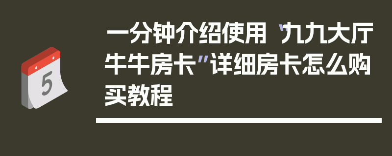 一分钟介绍使用“九九大厅牛牛房卡”详细房卡怎么购买教程