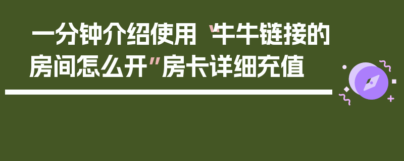 一分钟介绍使用“牛牛链接的房间怎么开”房卡详细充值