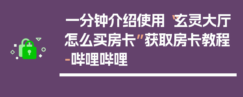 一分钟介绍使用“玄灵大厅怎么买房卡”获取房卡教程-哔哩哔哩