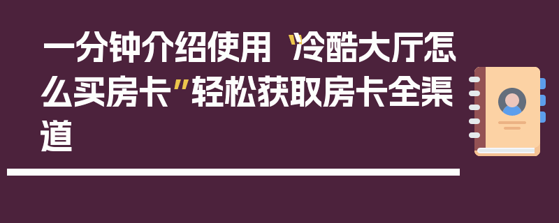 一分钟介绍使用“冷酷大厅怎么买房卡”轻松获取房卡全渠道