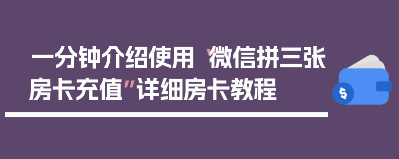 一分钟介绍使用“微信拼三张房卡充值”详细房卡教程
