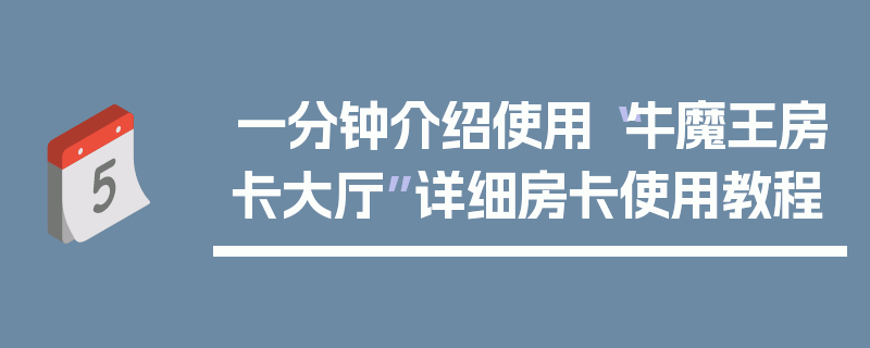 一分钟介绍使用“牛魔王房卡大厅”详细房卡使用教程