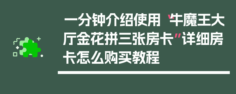 一分钟介绍使用“牛魔王大厅金花拼三张房卡”详细房卡怎么购买教程