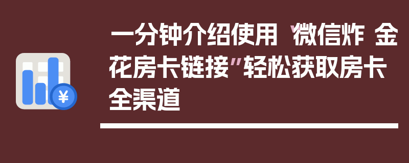一分钟介绍使用“微信炸 金花房卡链接”轻松获取房卡全渠道