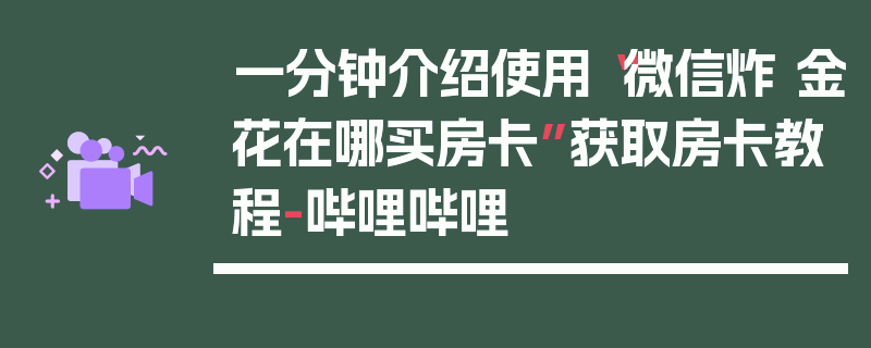 一分钟介绍使用“微信炸 金花在哪买房卡”获取房卡教程-哔哩哔哩