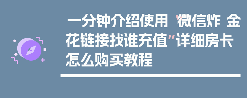 一分钟介绍使用“微信炸 金花链接找谁充值”详细房卡怎么购买教程
